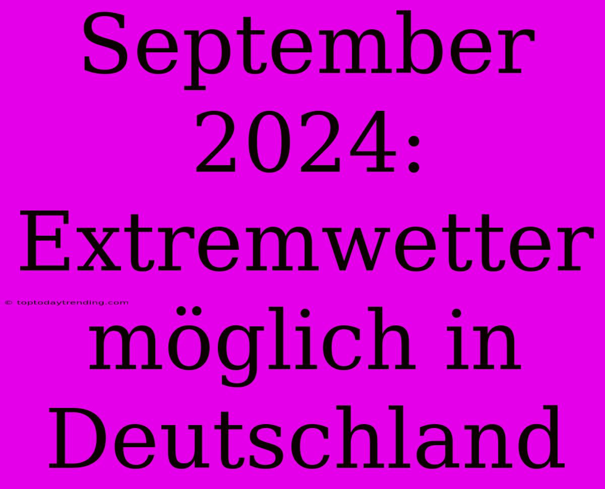 September 2024: Extremwetter Möglich In Deutschland