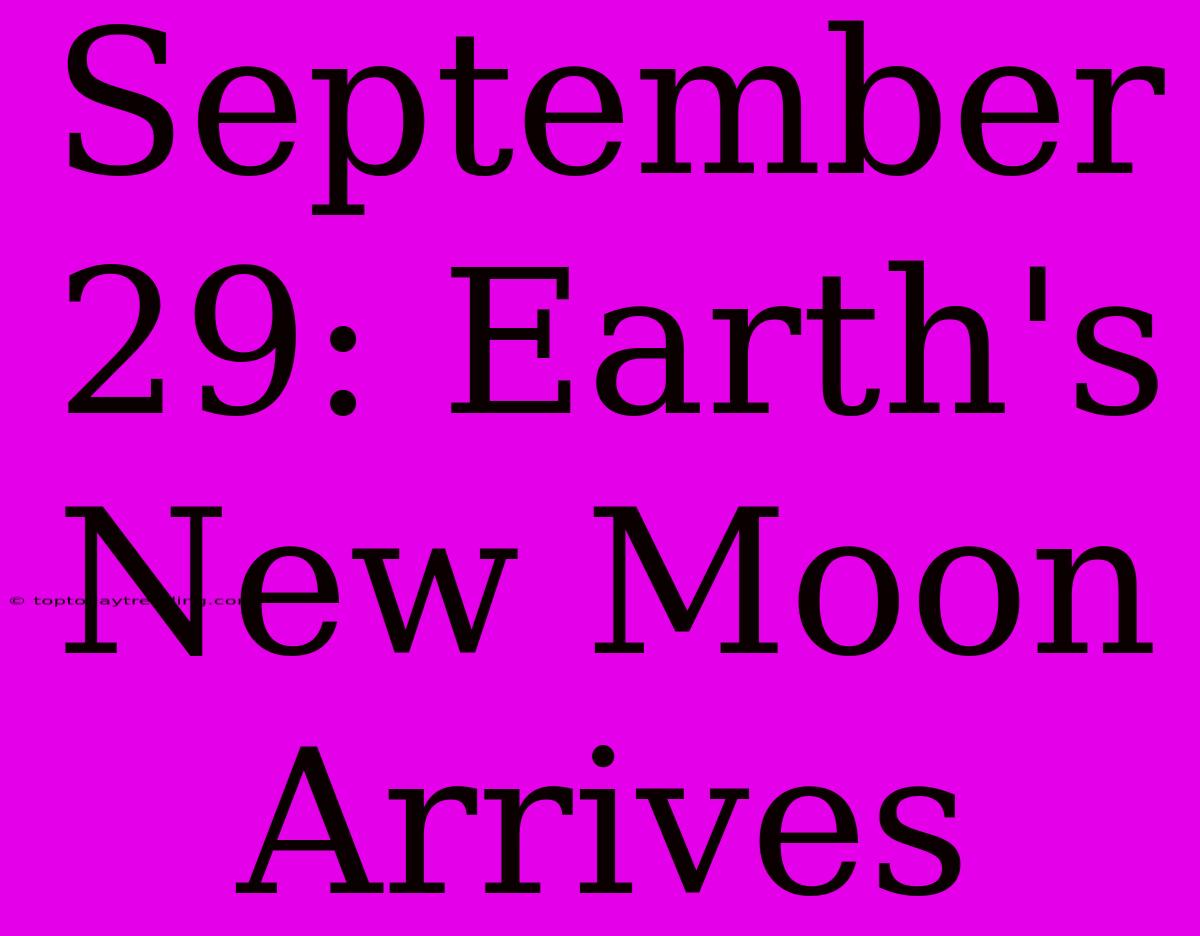 September 29: Earth's New Moon Arrives