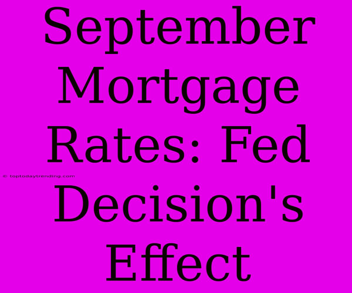 September Mortgage Rates: Fed Decision's Effect