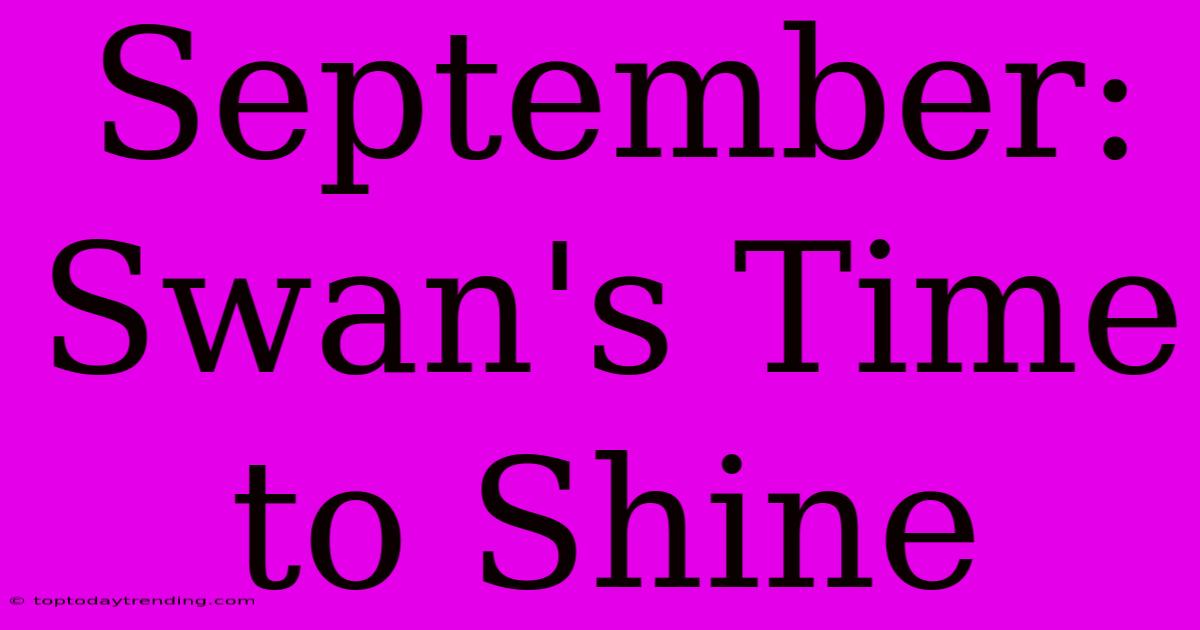 September: Swan's Time To Shine