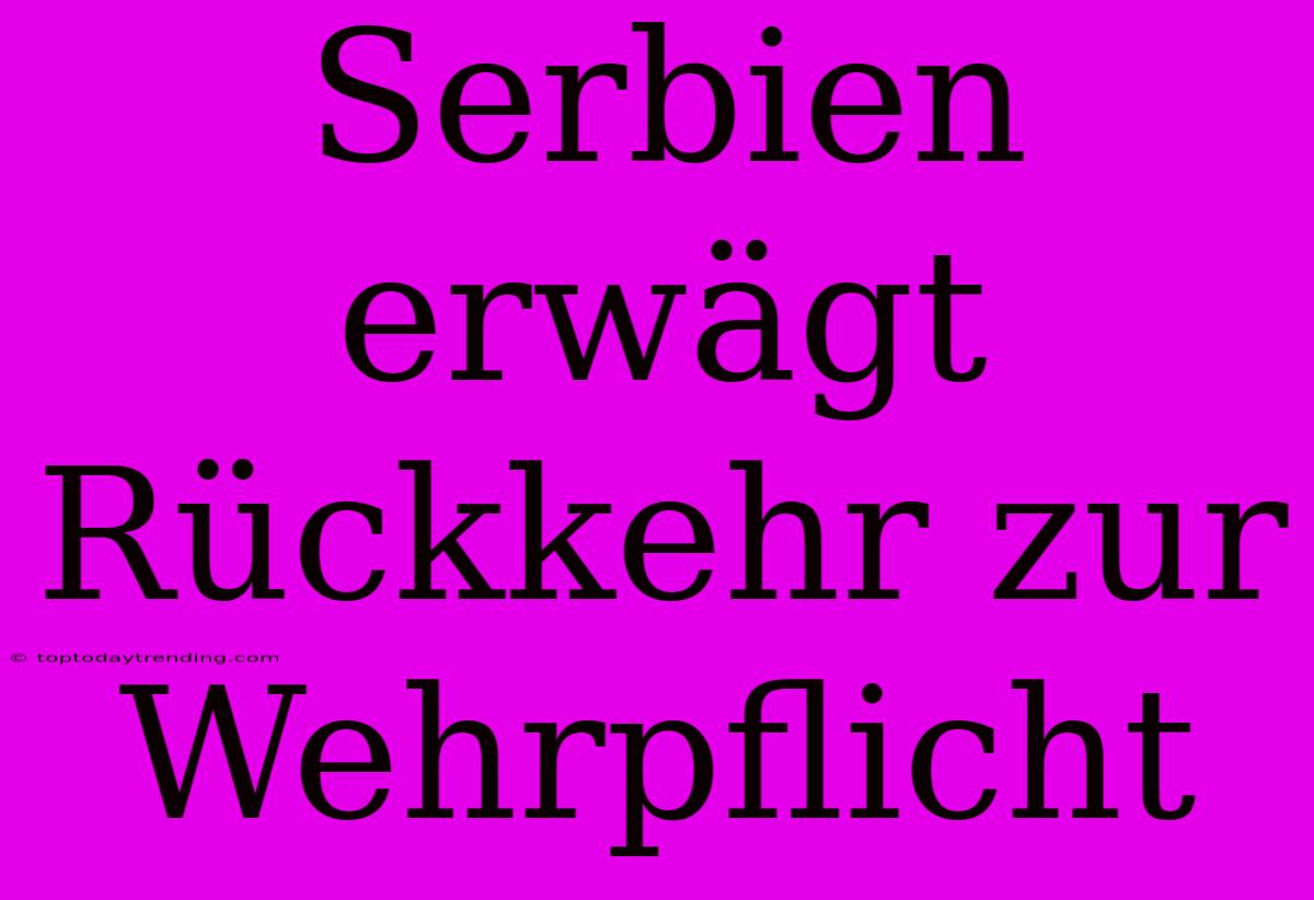 Serbien Erwägt Rückkehr Zur Wehrpflicht