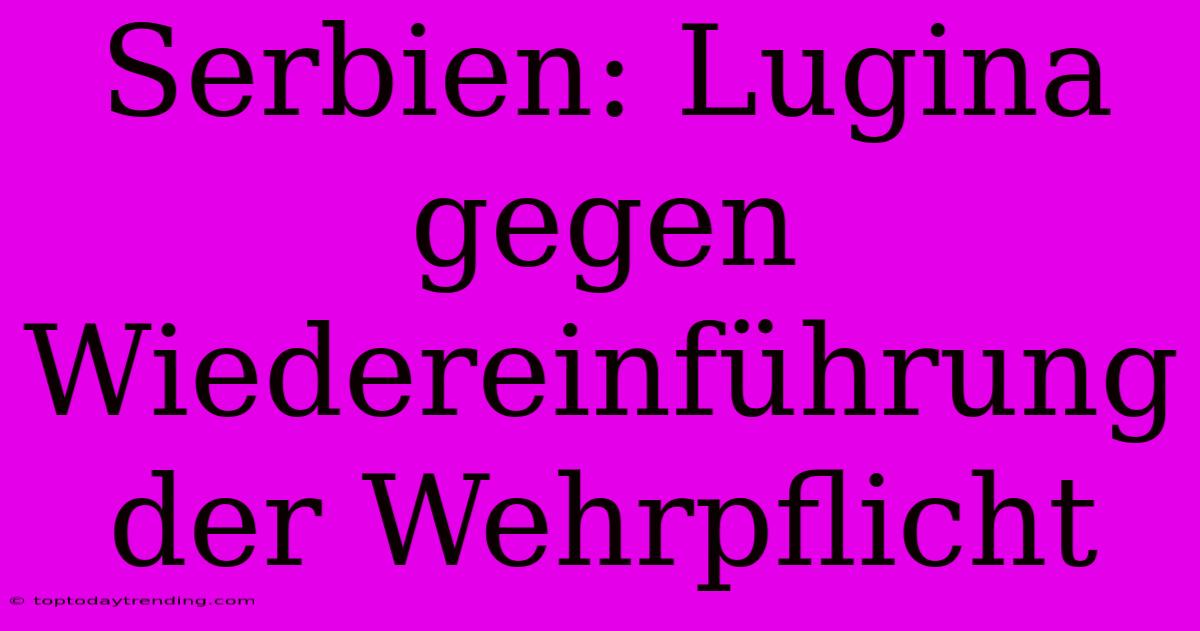 Serbien: Lugina Gegen Wiedereinführung Der Wehrpflicht