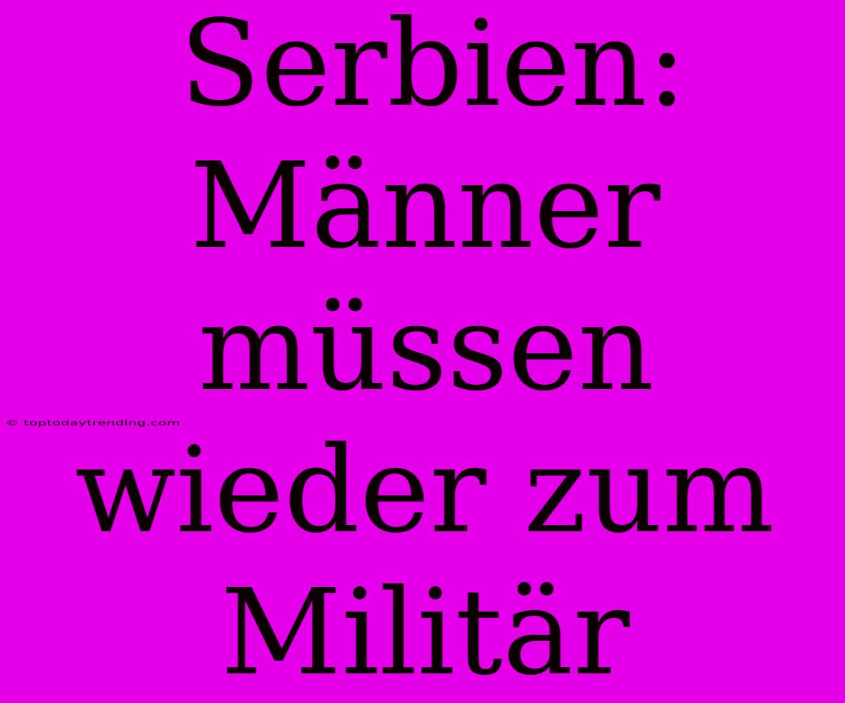 Serbien: Männer Müssen Wieder Zum Militär