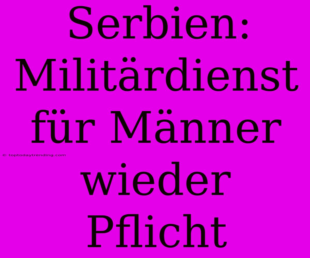 Serbien: Militärdienst Für Männer Wieder Pflicht