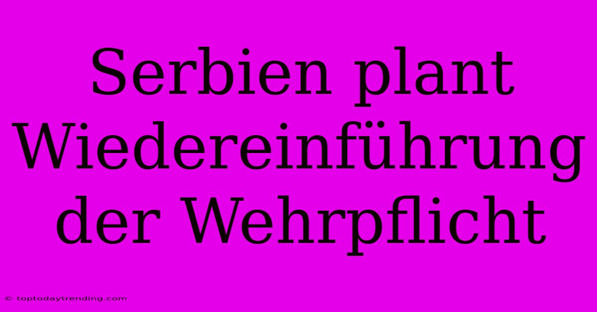 Serbien Plant Wiedereinführung Der Wehrpflicht