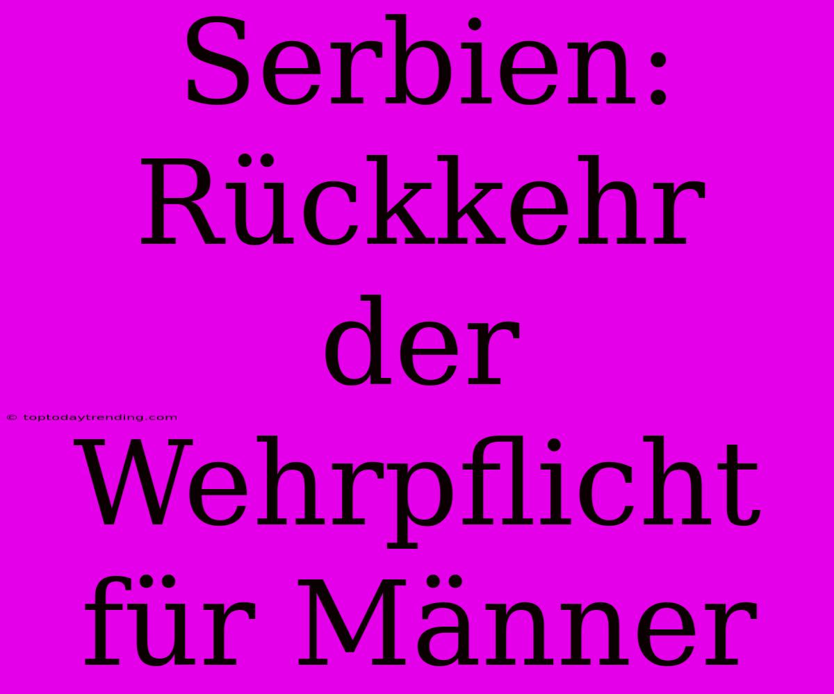 Serbien: Rückkehr Der Wehrpflicht Für Männer