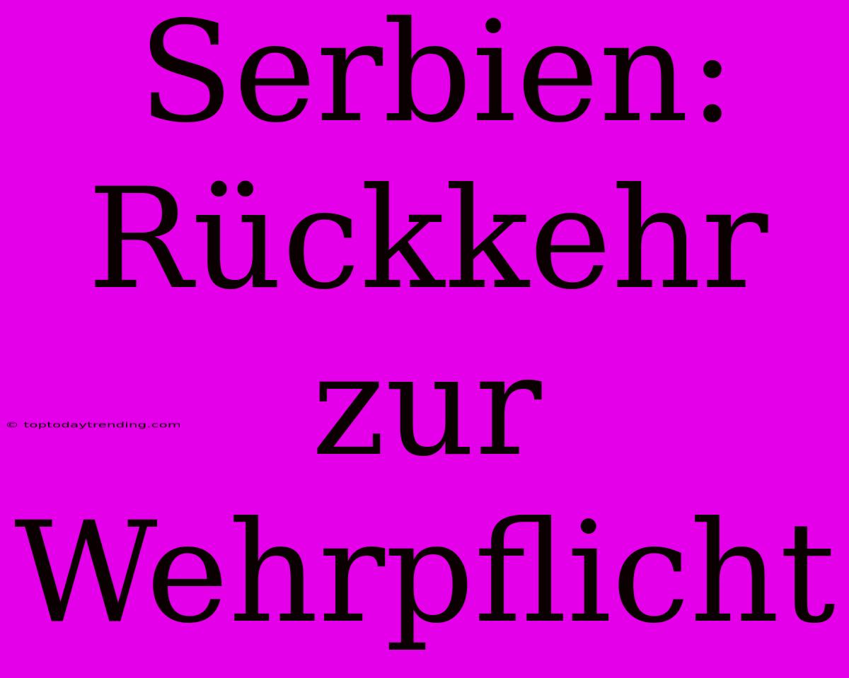 Serbien: Rückkehr Zur Wehrpflicht