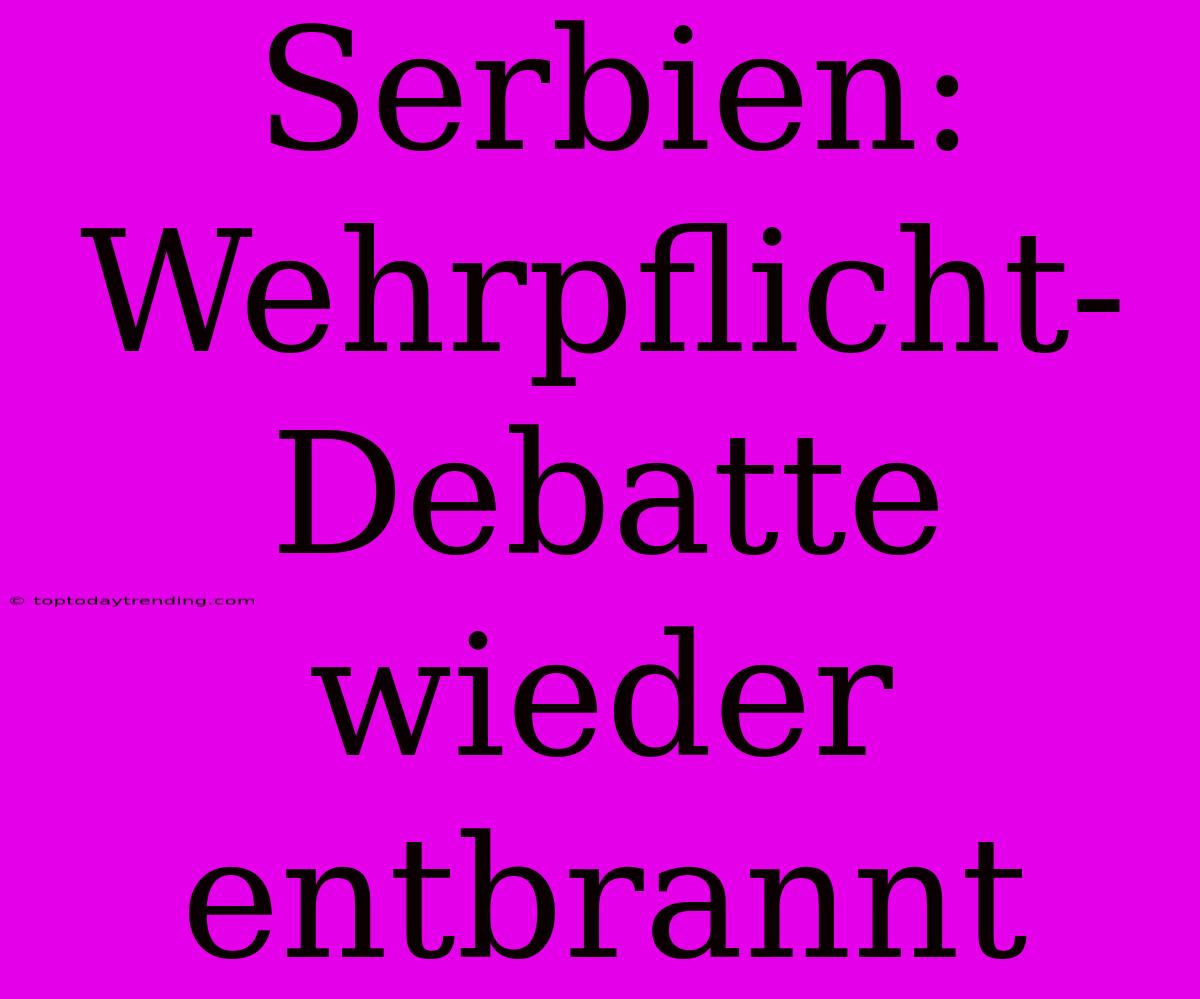 Serbien: Wehrpflicht-Debatte Wieder Entbrannt