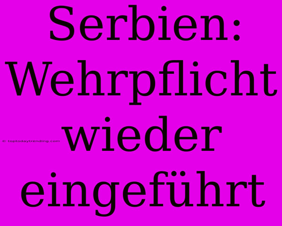 Serbien: Wehrpflicht Wieder Eingeführt