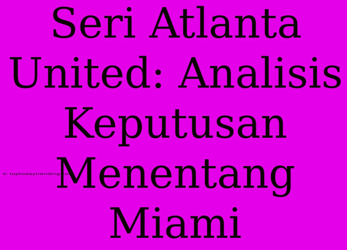 Seri Atlanta United: Analisis Keputusan Menentang Miami