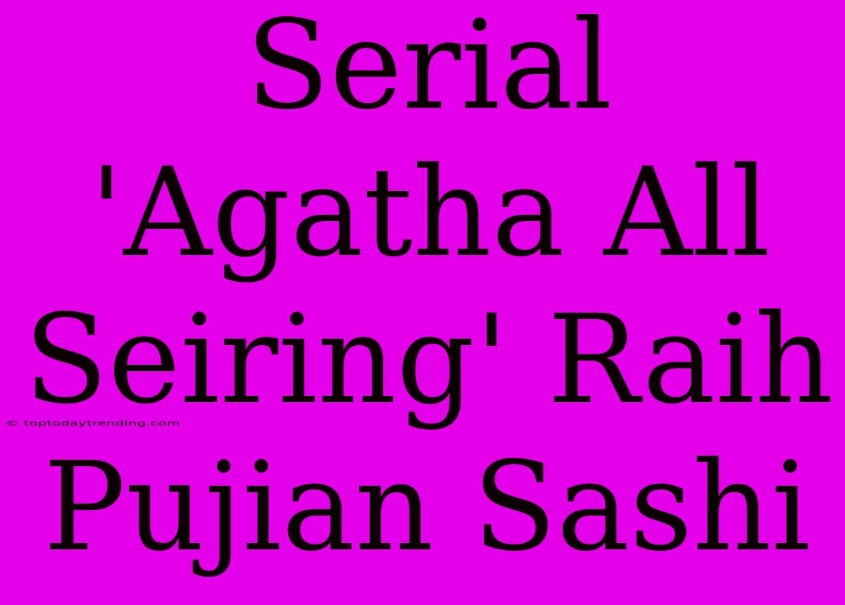 Serial 'Agatha All Seiring' Raih Pujian Sashi