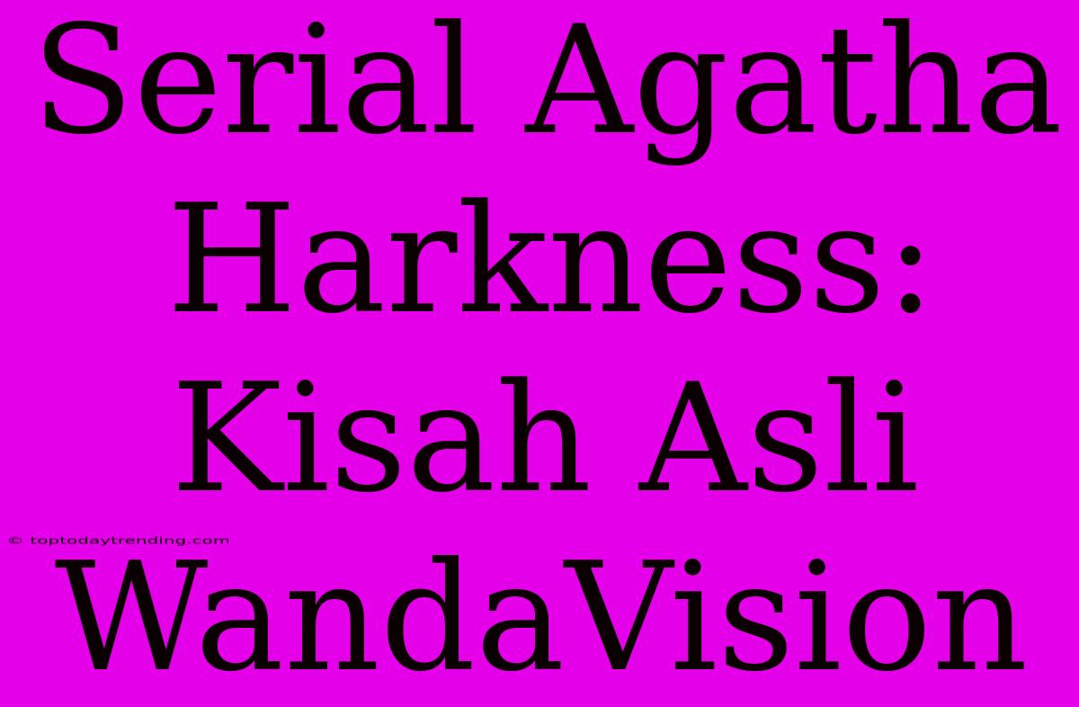 Serial Agatha Harkness: Kisah Asli WandaVision