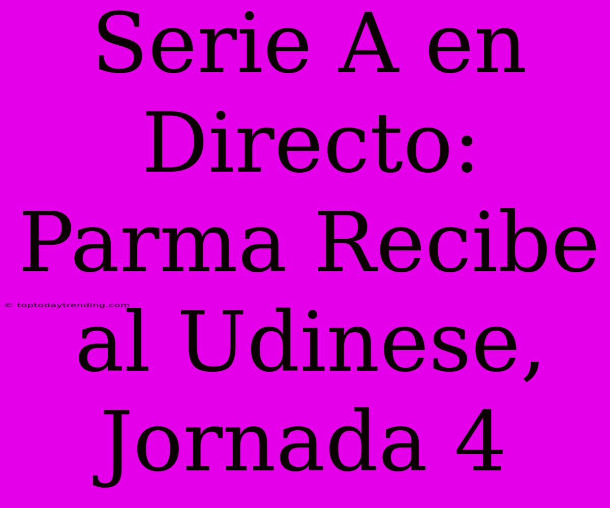 Serie A En Directo: Parma Recibe Al Udinese, Jornada 4