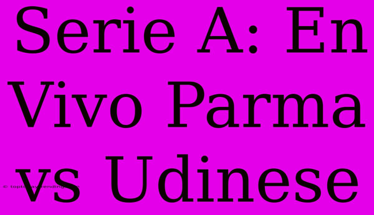 Serie A: En Vivo Parma Vs Udinese