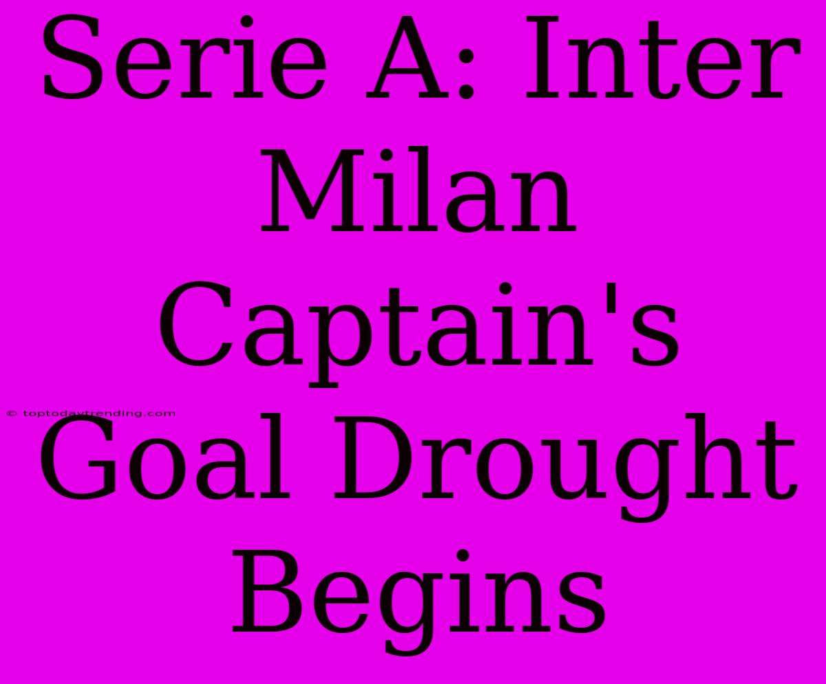 Serie A: Inter Milan Captain's Goal Drought Begins