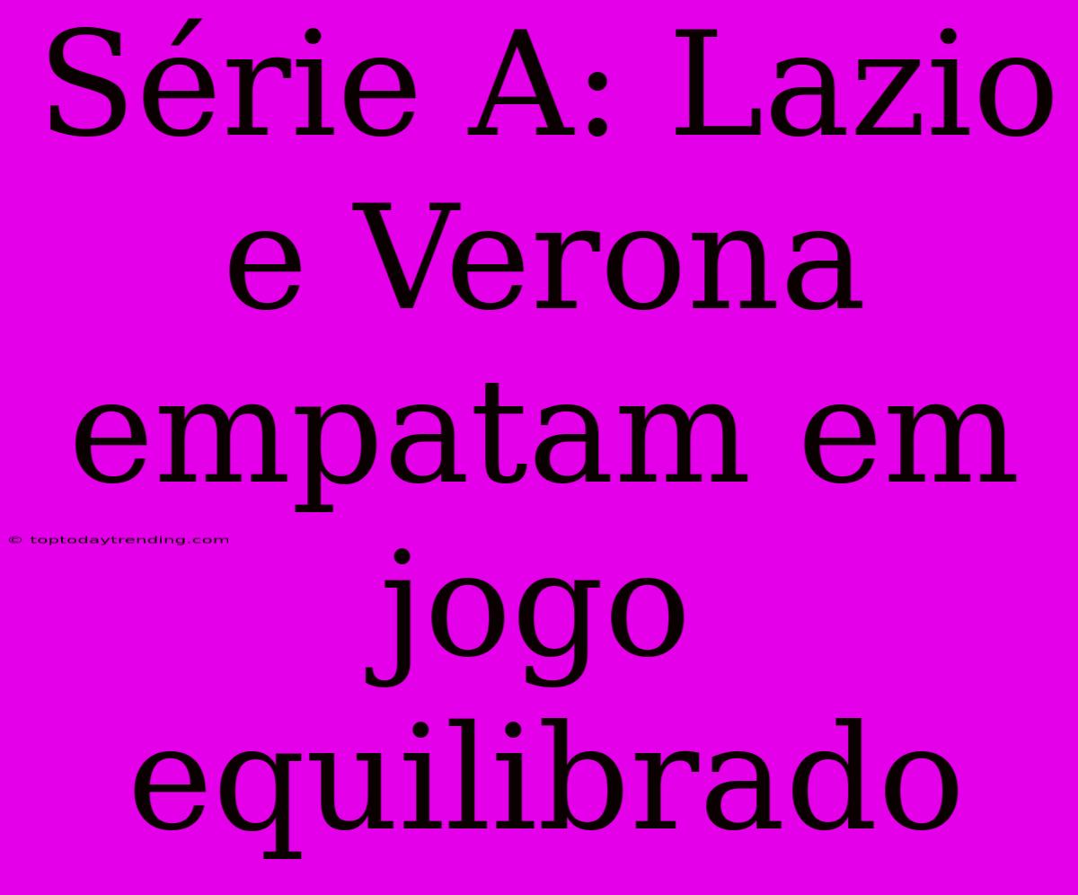 Série A: Lazio E Verona Empatam Em Jogo Equilibrado