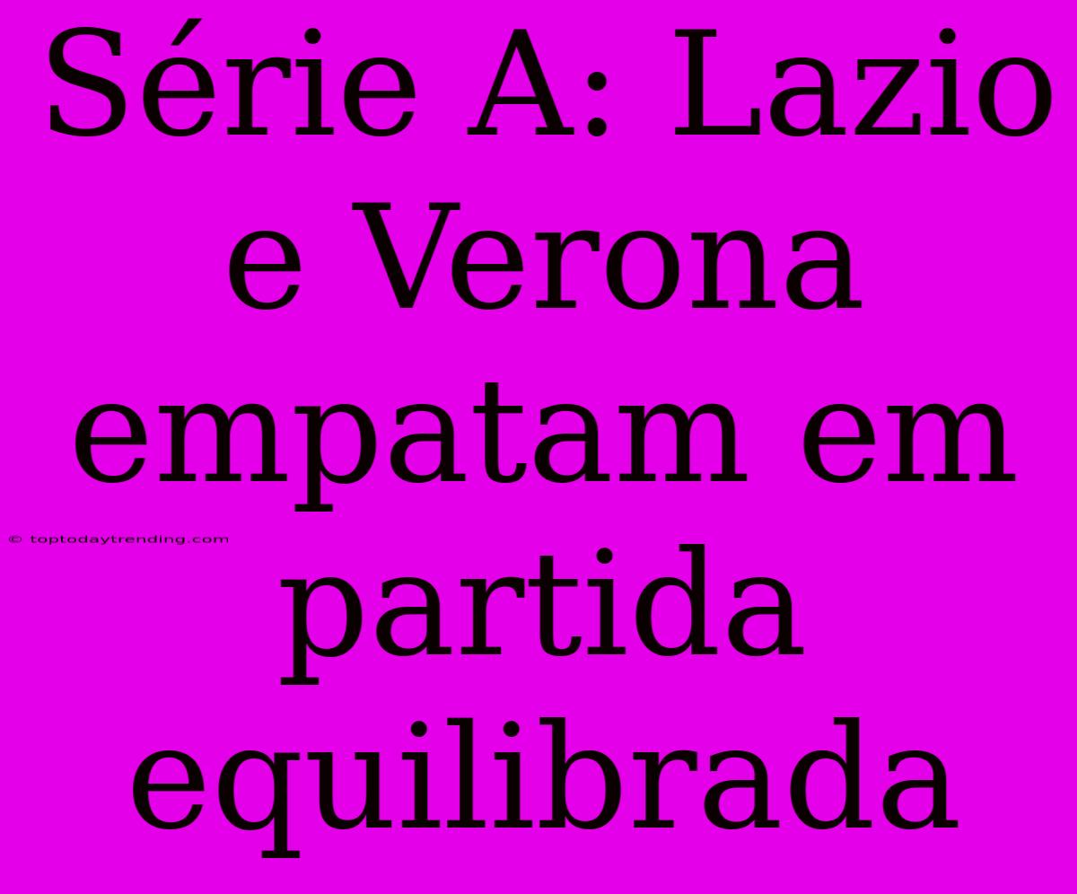 Série A: Lazio E Verona Empatam Em Partida Equilibrada