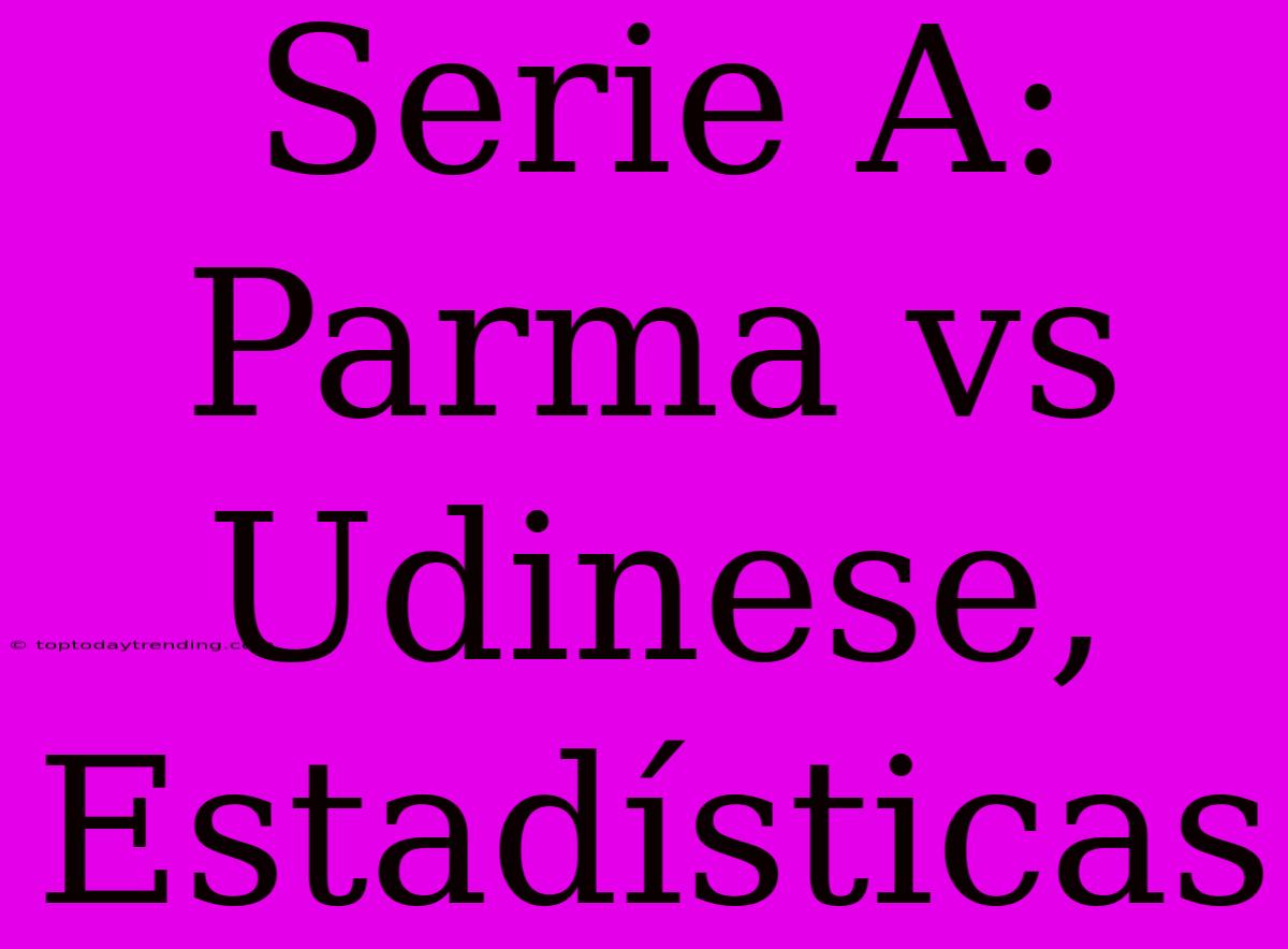 Serie A: Parma Vs Udinese, Estadísticas