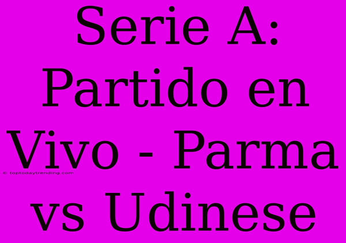 Serie A: Partido En Vivo - Parma Vs Udinese