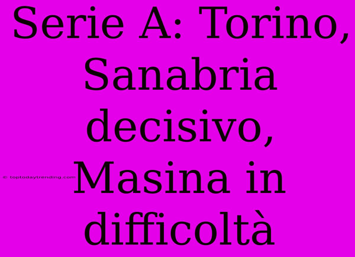 Serie A: Torino, Sanabria Decisivo, Masina In Difficoltà