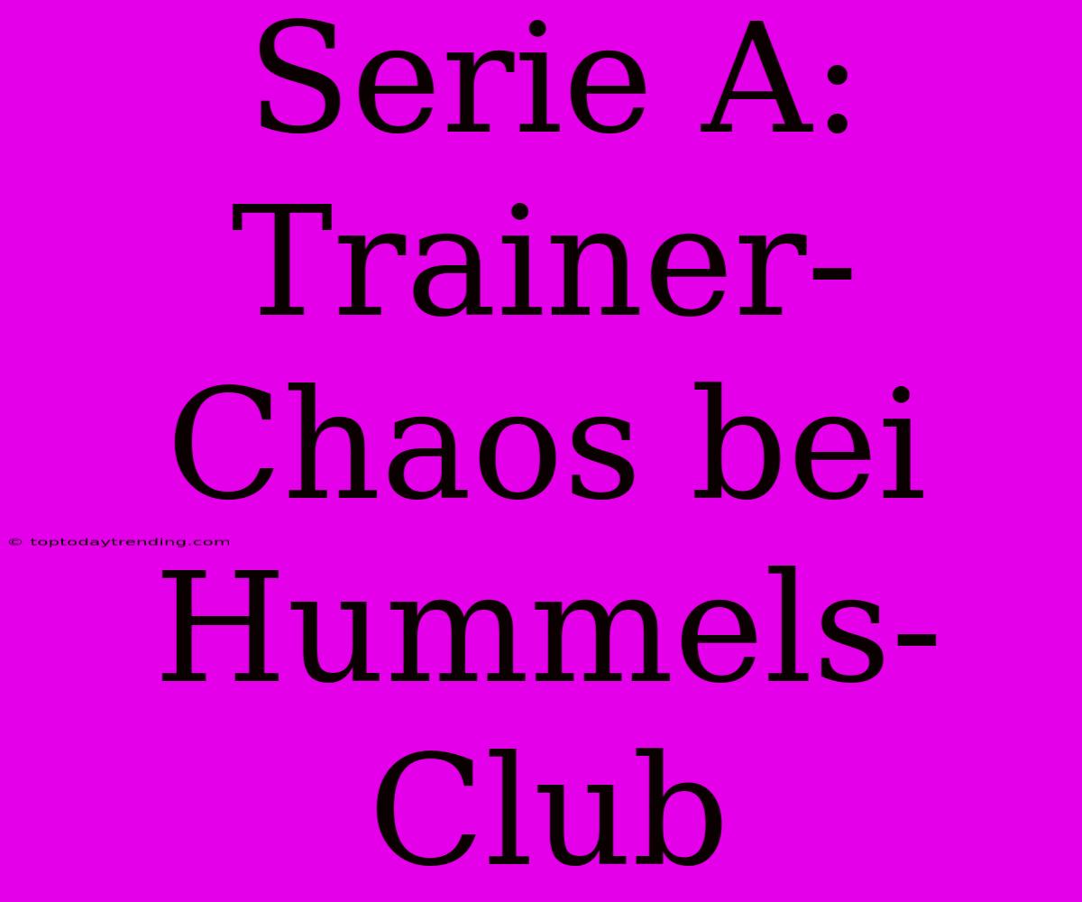 Serie A: Trainer-Chaos Bei Hummels-Club