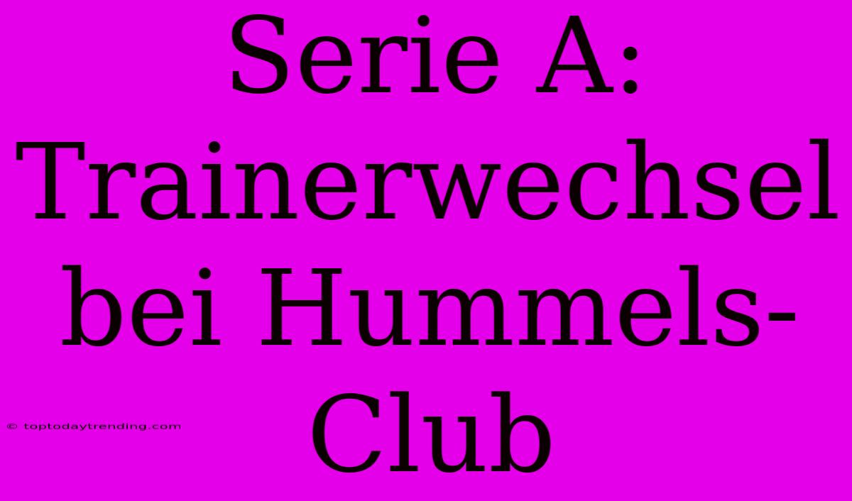 Serie A: Trainerwechsel Bei Hummels-Club