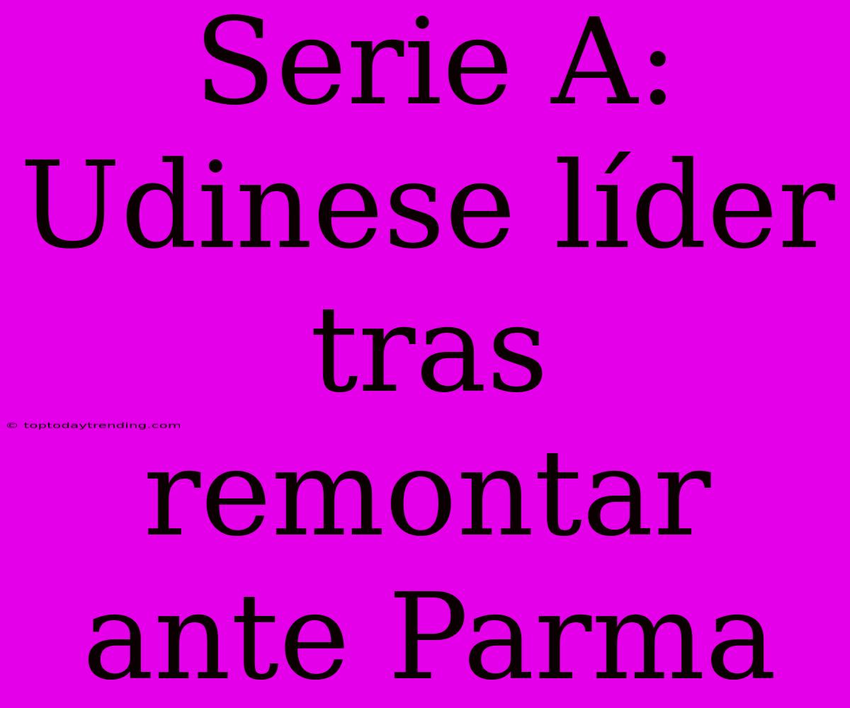 Serie A: Udinese Líder Tras Remontar Ante Parma