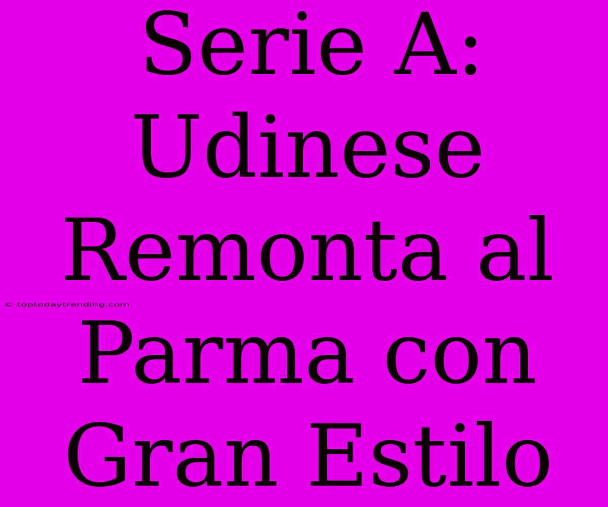 Serie A: Udinese Remonta Al Parma Con Gran Estilo