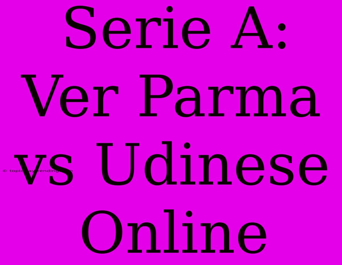 Serie A: Ver Parma Vs Udinese Online