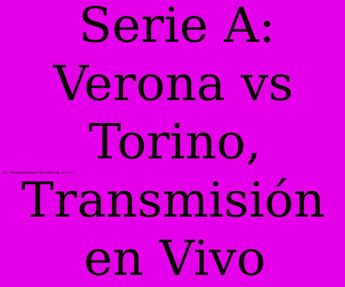 Serie A: Verona Vs Torino, Transmisión En Vivo