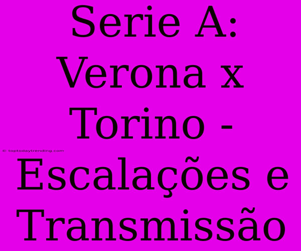 Serie A: Verona X Torino - Escalações E Transmissão