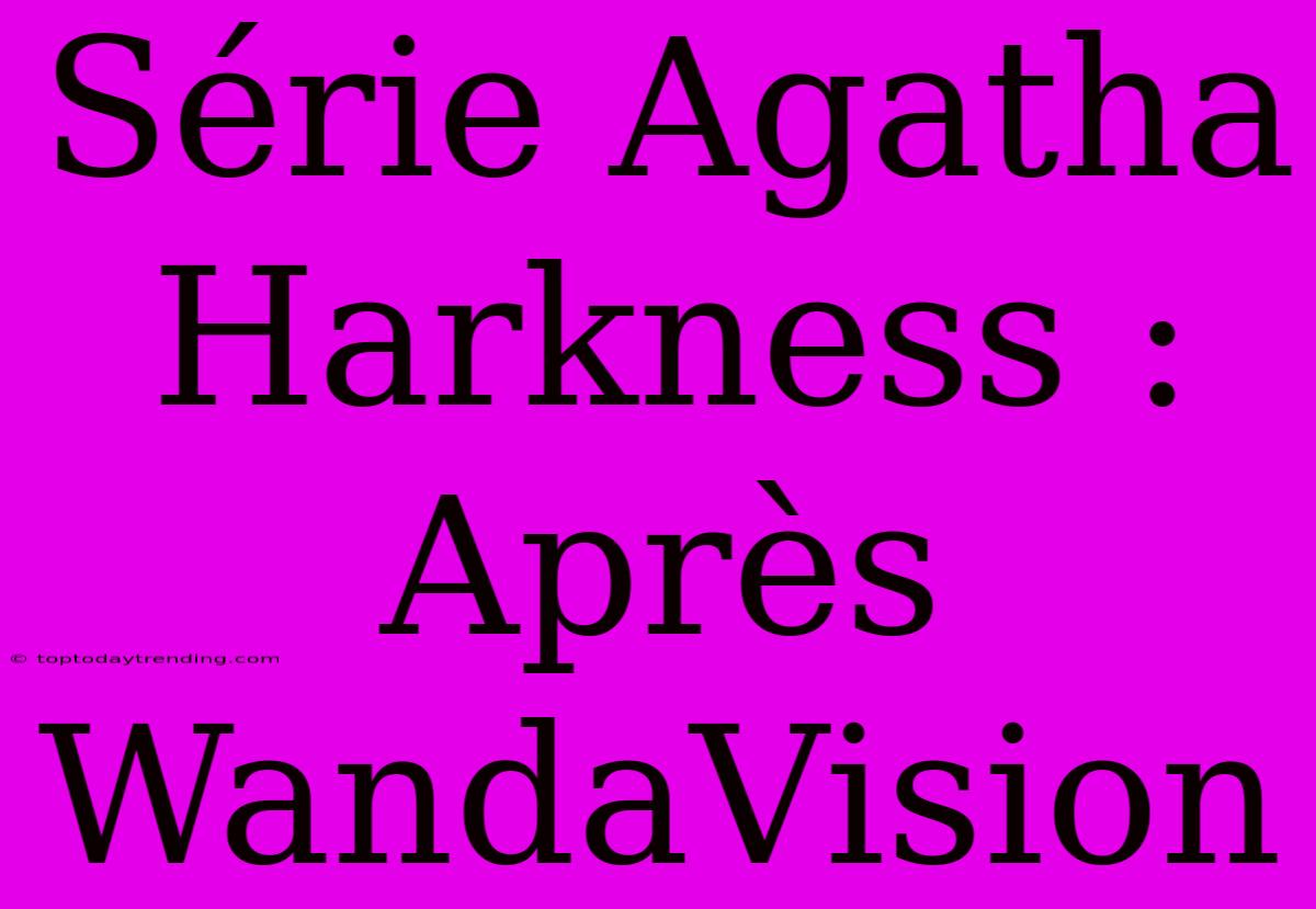 Série Agatha Harkness : Après WandaVision