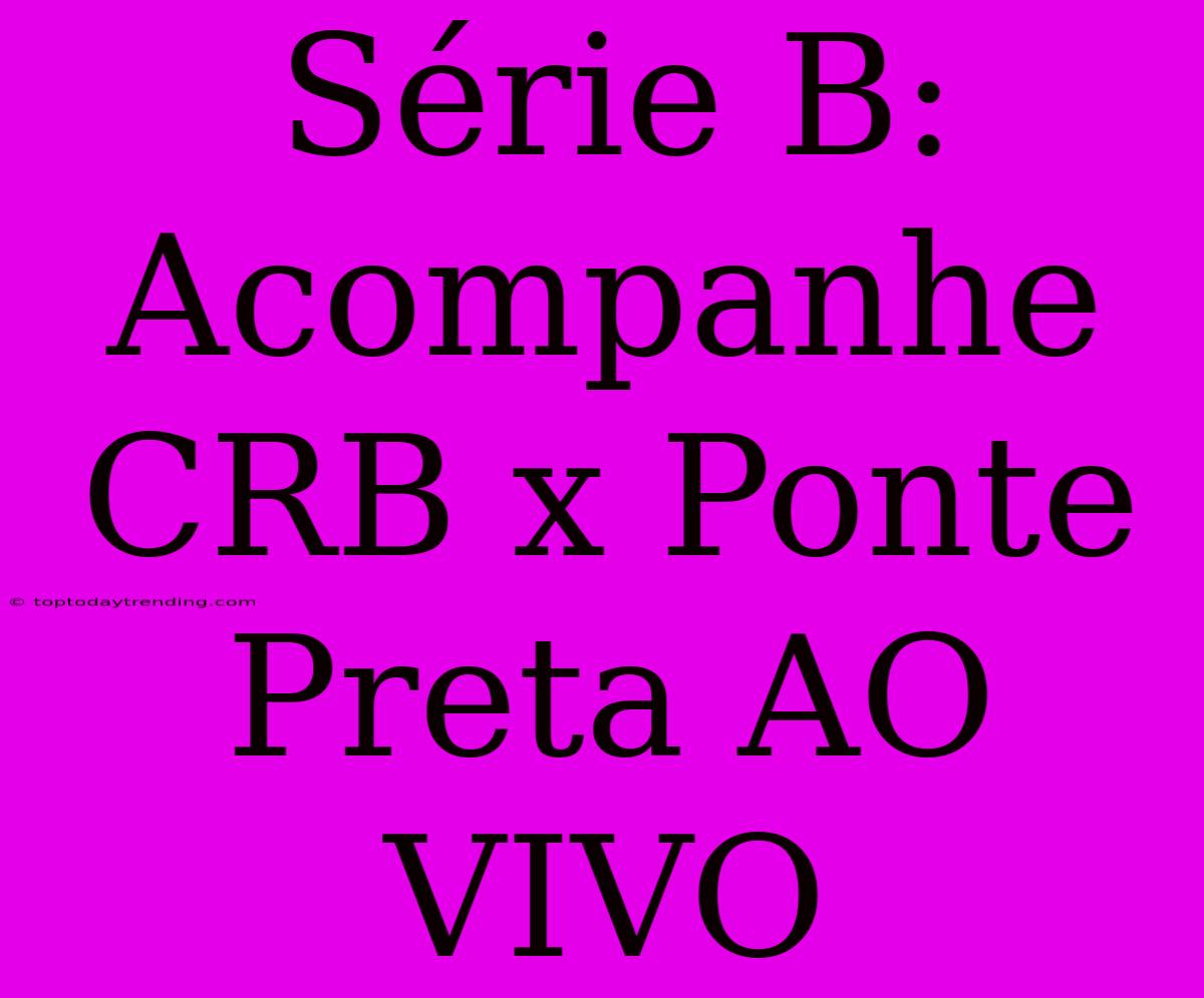 Série B: Acompanhe CRB X Ponte Preta AO VIVO