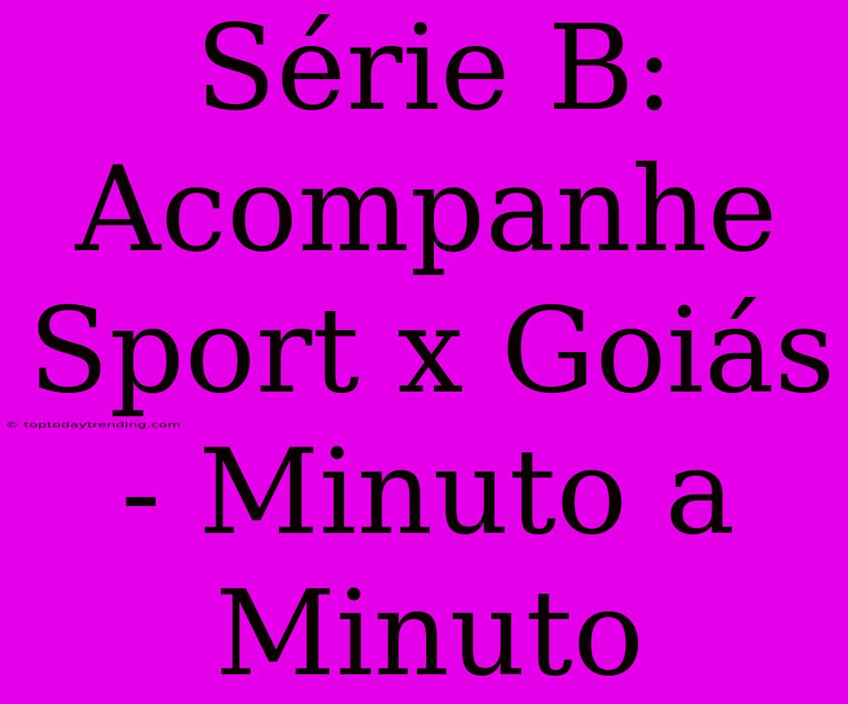 Série B: Acompanhe Sport X Goiás - Minuto A Minuto