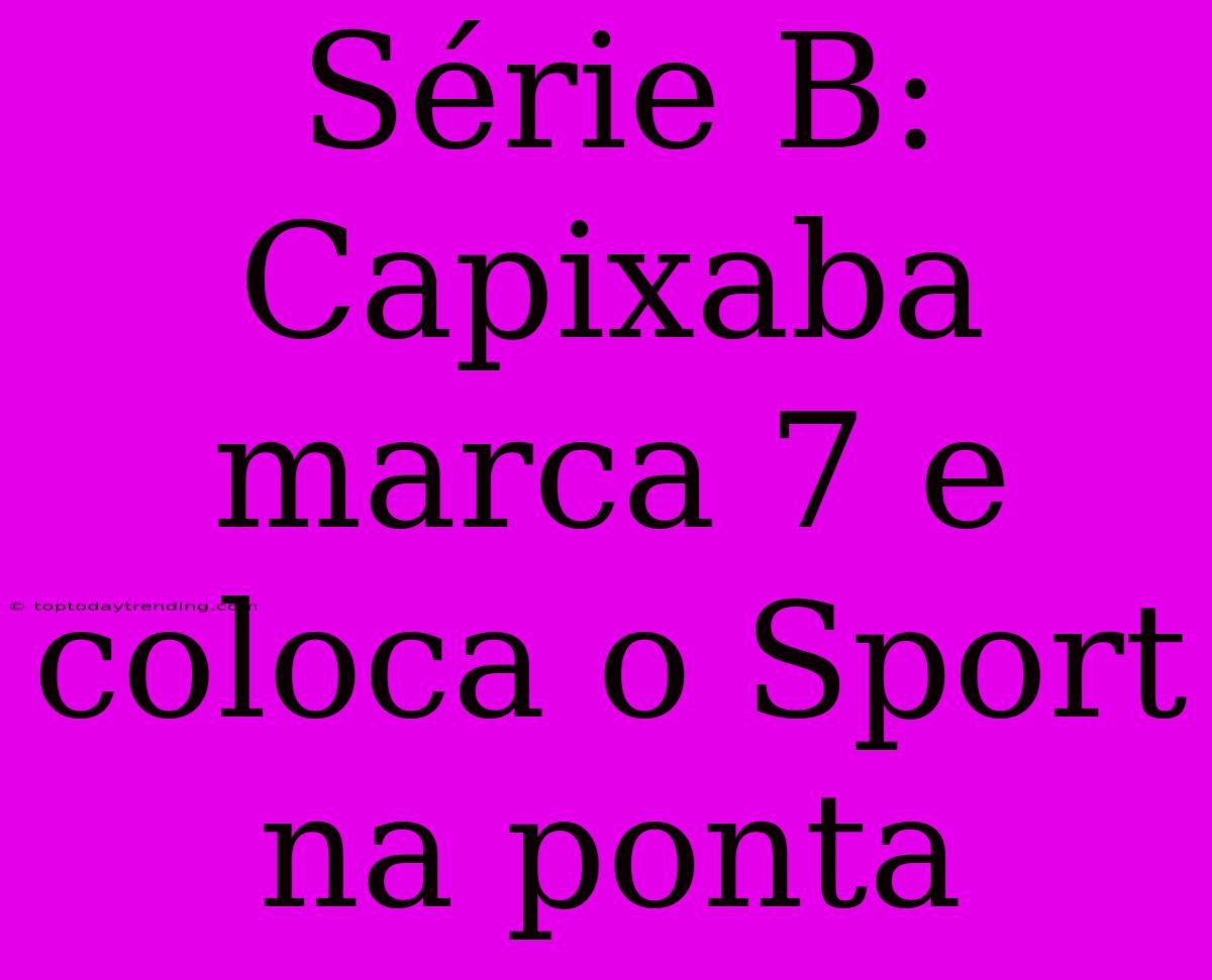 Série B: Capixaba Marca 7 E Coloca O Sport Na Ponta