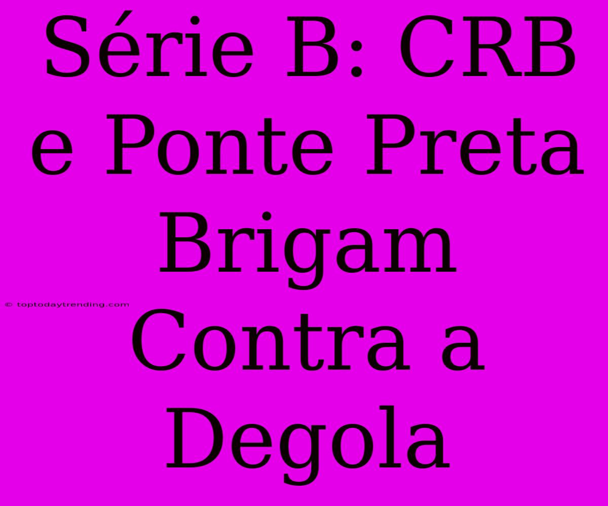 Série B: CRB E Ponte Preta Brigam Contra A Degola