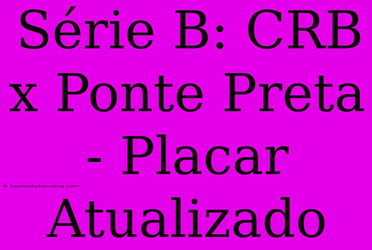 Série B: CRB X Ponte Preta - Placar Atualizado