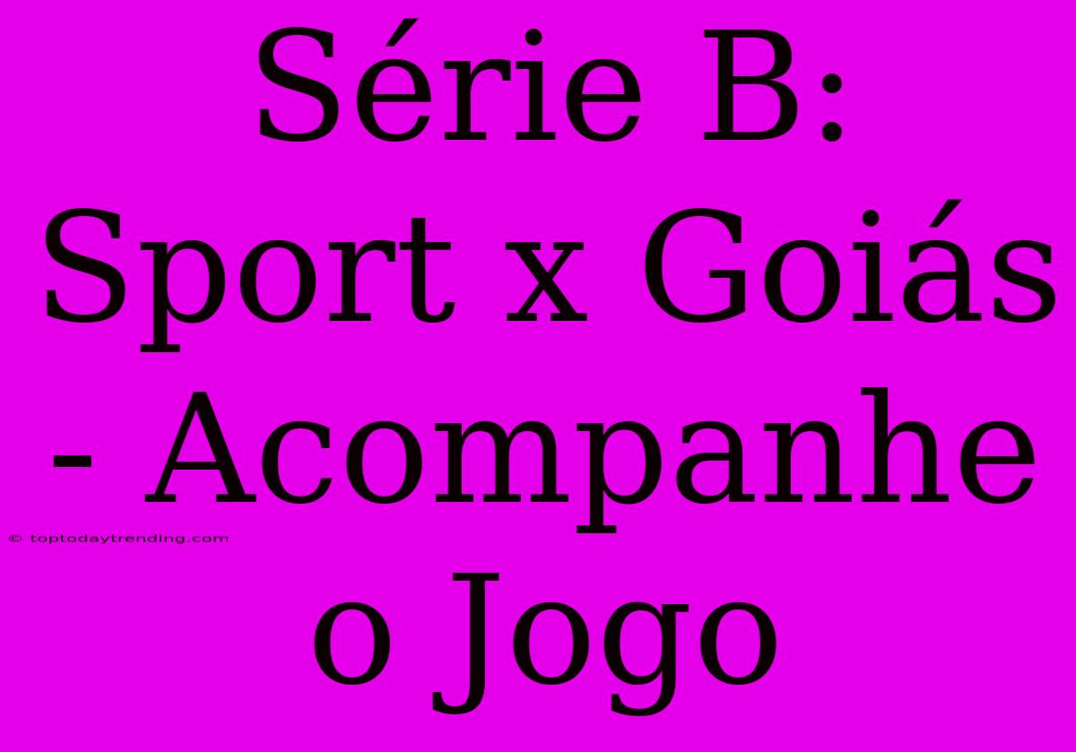 Série B: Sport X Goiás - Acompanhe O Jogo