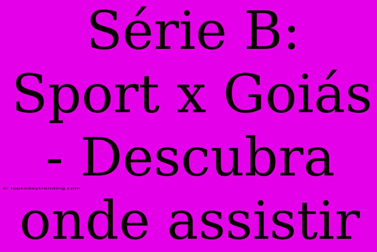 Série B: Sport X Goiás - Descubra Onde Assistir