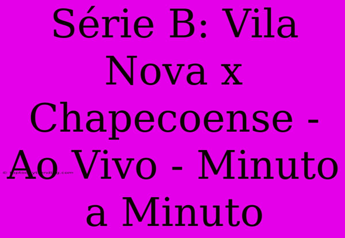 Série B: Vila Nova X Chapecoense - Ao Vivo - Minuto A Minuto