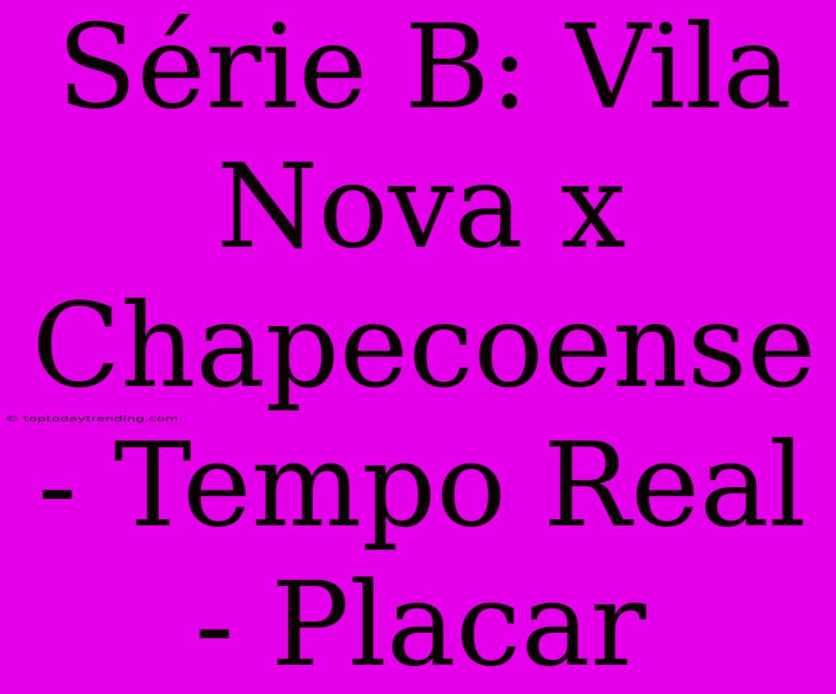 Série B: Vila Nova X Chapecoense - Tempo Real - Placar