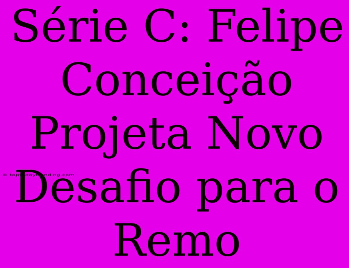 Série C: Felipe Conceição Projeta Novo Desafio Para O Remo