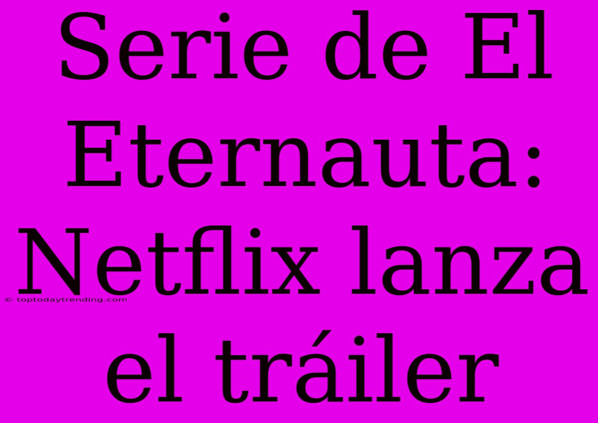 Serie De El Eternauta: Netflix Lanza El Tráiler