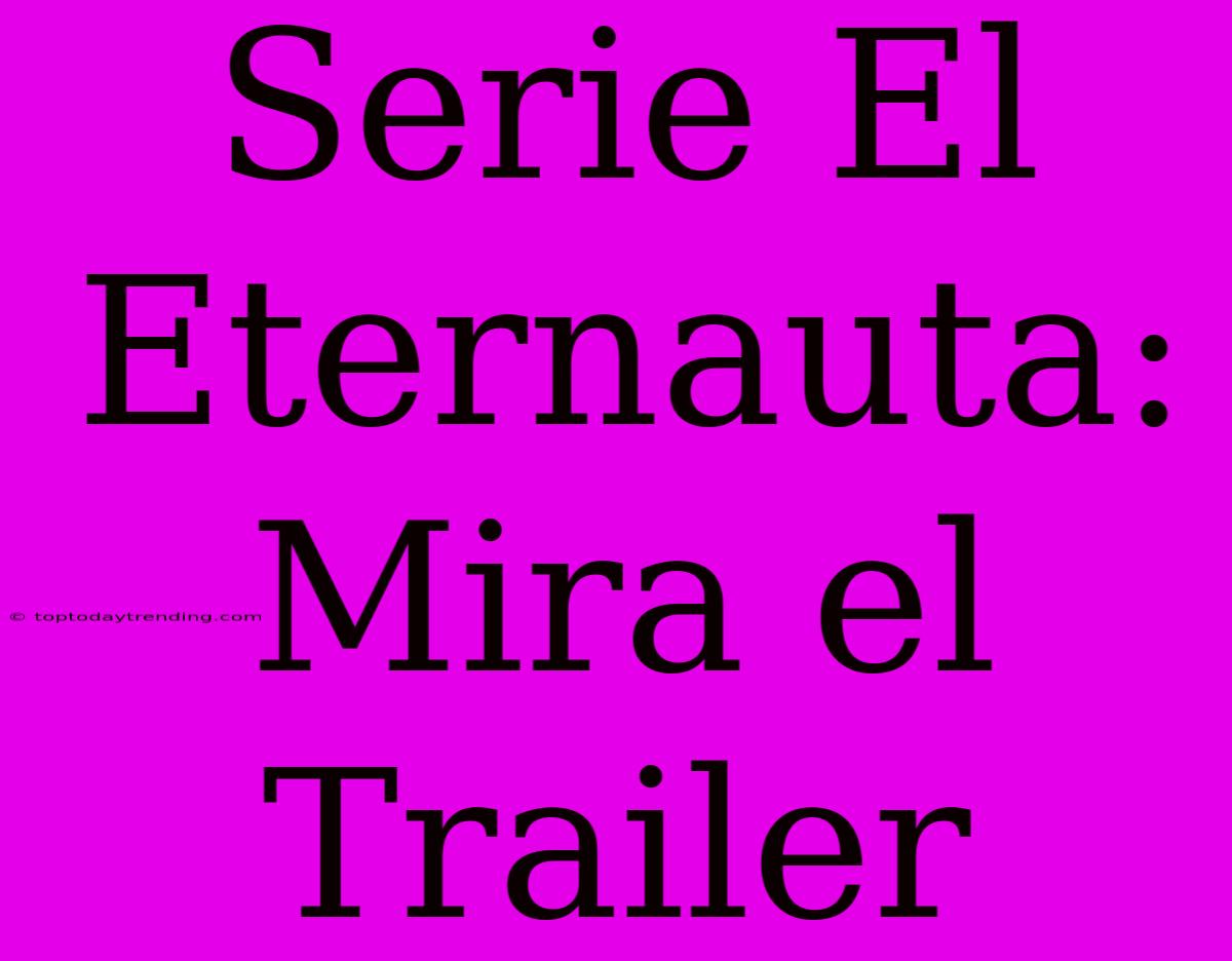 Serie El Eternauta: Mira El Trailer