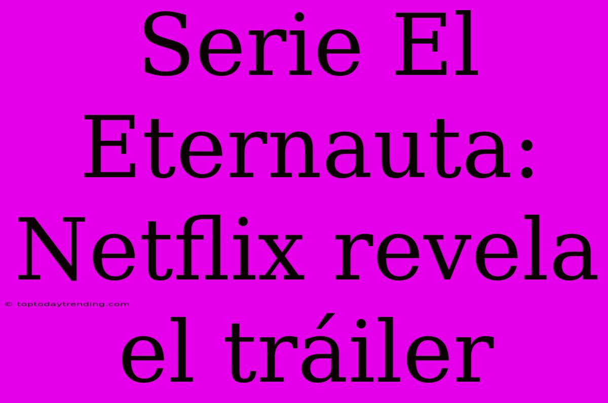 Serie El Eternauta: Netflix Revela El Tráiler