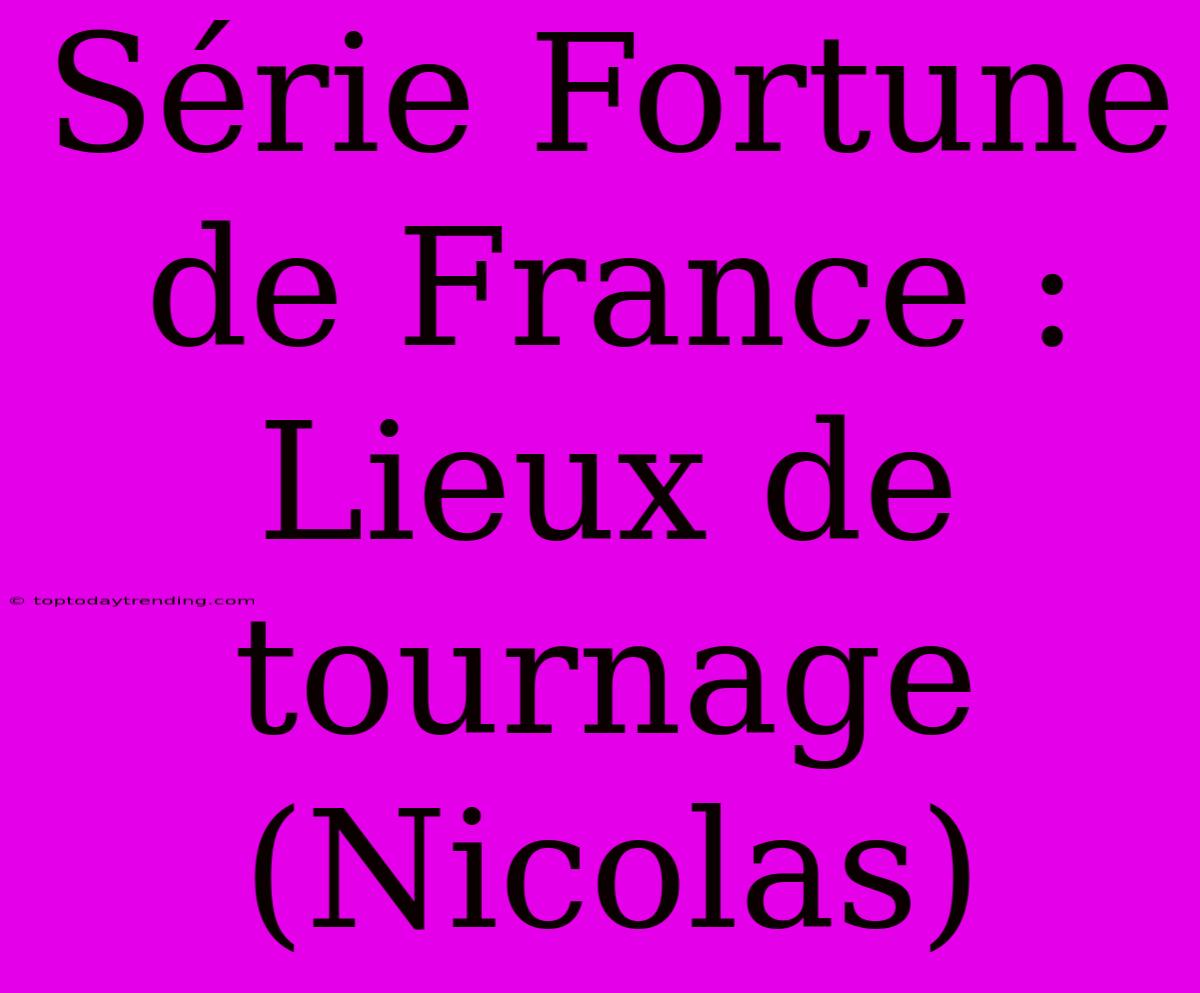 Série Fortune De France : Lieux De Tournage (Nicolas)