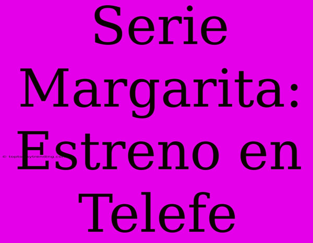 Serie Margarita: Estreno En Telefe