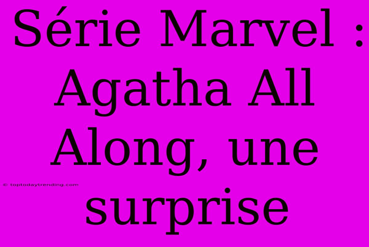 Série Marvel : Agatha All Along, Une Surprise