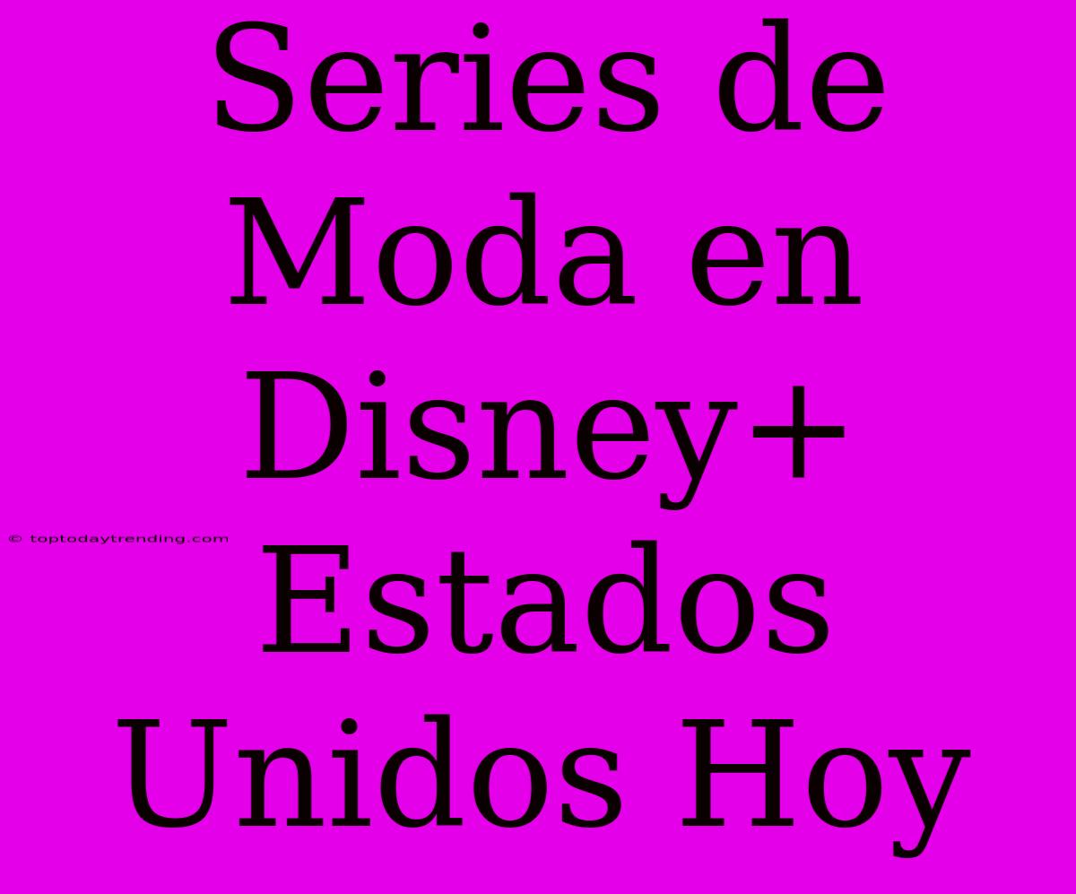 Series De Moda En Disney+ Estados Unidos Hoy