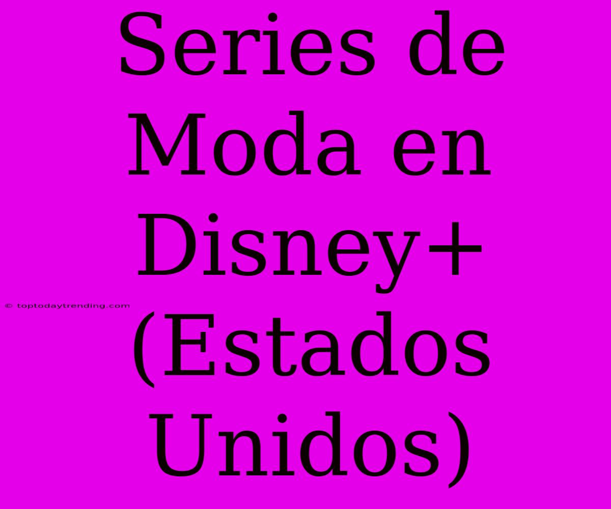 Series De Moda En Disney+ (Estados Unidos)